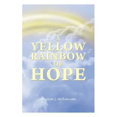 "A Yellow Rainbow of Hope" - "" ("McFarland Michael J.")(Paperback)