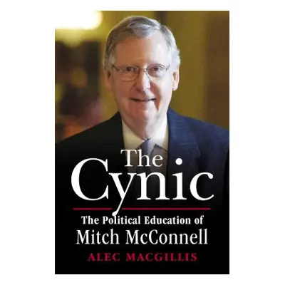 "The Cynic: The Political Education of Mitch McConnell" - "" ("Macgillis Alec")(Paperback)