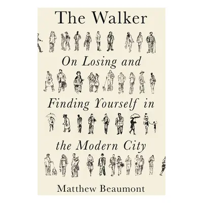 "The Walker: On Finding and Losing Yourself in the Modern City" - "" ("Beaumont Matthew")(Pevná 