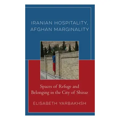 "Iranian Hospitality, Afghan Marginality: Spaces of Refuge and Belonging in the City of Shiraz" 