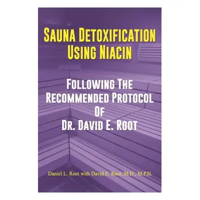 "Sauna Detoxification Using Niacin: Following The Recommended Protocol Of Dr. David E. Root" - "