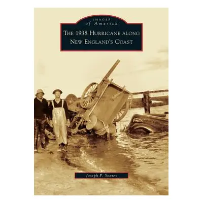 "1938 Hurricane Along New England's Coast" - "" ("Soares Joseph P.")(Pevná vazba)