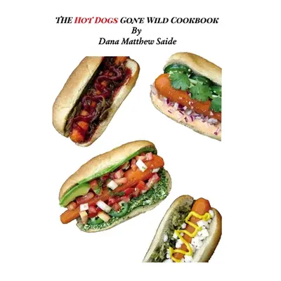 "The Hot Dogs Gone Wild Cookbook" - "" ("Saide Dana Matthew")(Paperback)