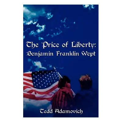 "The Price of Liberty: Benjamin Franklin Wept" - "" ("Adamovich Tedd")(Paperback)