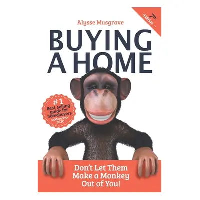 "Buying a Home: Don't Let Them Make a Monkey Out of You!: 2020 Edition" - "" ("Musgrave Alysse")