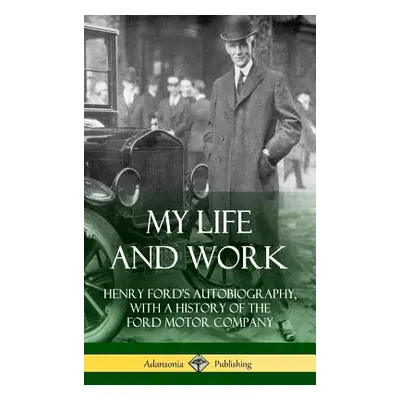 "My Life and Work: Henry Ford's Autobiography, with a History of the Ford Motor Company (Hardcov