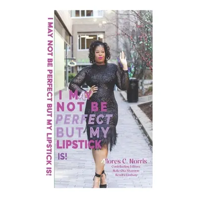 "I May Not Be Perfect But My Lipstick Is!" - "" ("Norris Alores C.")(Paperback)