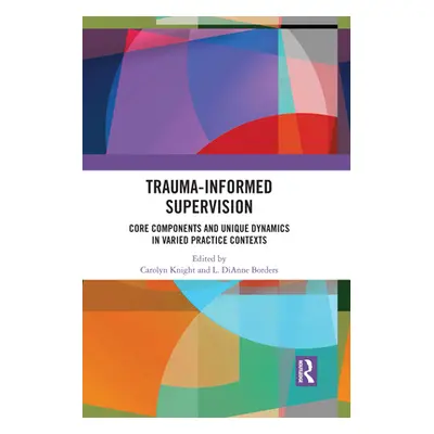 "Trauma-Informed Supervision: Core Components and Unique Dynamics in Varied Practice Contexts" -