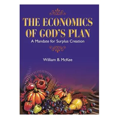 "The Economics of God's Plan: A Mandate for Surplus Creation" - "" ("McKee William B.")(Pevná va