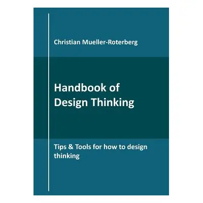 "Handbook of Design Thinking: Tips & Tools for how to design thinking" - "" ("Mueller-Roterberg 