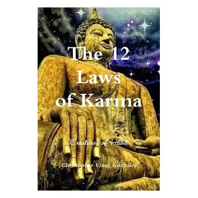 "The 12 Laws of Karma Creatures of Habit" - "" ("Gonzales Christopher Vince")(Paperback)