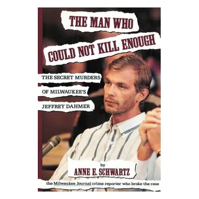 "The Man Who Could Not Kill Enough: The Secret Murders of Milwaukee's Jeffrey Dahmer" - "" ("Sch