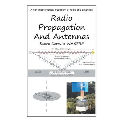 "Radio Propagation and Antennas: A Non-Mathematical Treatment of Radio and Antennas" - "" ("Cerw