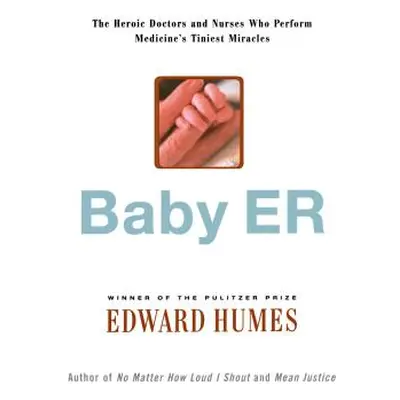 "Baby Er: The Heroic Doctors and Nurses Who Perform Medicine's Tinies Miracles" - "" ("Humes Edw