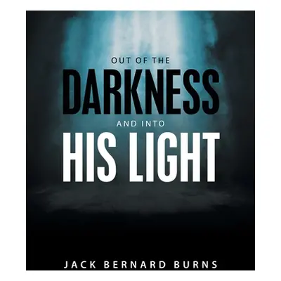 "Out of the Darkness and into His Light" - "" ("Burns Jack Bernard")(Paperback)