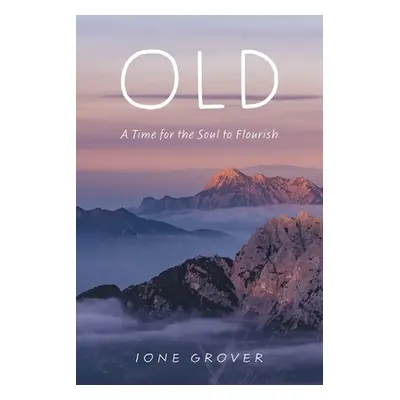 "Old: A Time For the Soul To Flourish" - "" ("Grover Ione")(Paperback)