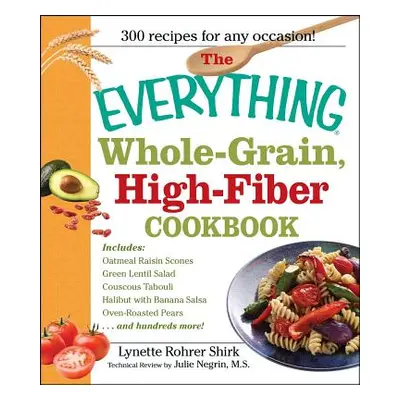 "The Everything Whole Grain, High Fiber Cookbook: Delicious, Heart-Healthy Snacks and Meals the 