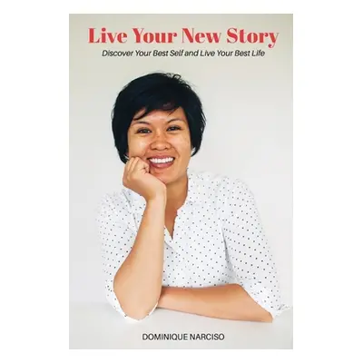 "Live Your New Story: Discover Your Best Self and Live Your Best Life" - "" ("Narciso Dominique"