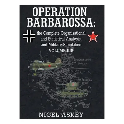 "Operation Barbarossa: the Complete Organisational and Statistical Analysis, and Military Simula