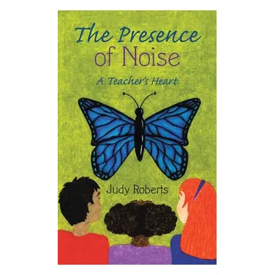 "The Presence of Noise: A Teacher's Heart" - "" ("Roberts Judy")(Paperback)