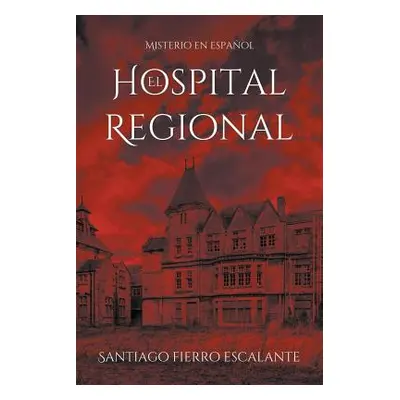 "El Hospital Regional: Misterio en Espaol" - "" ("Escalante Santiago Fierro")(Paperback)