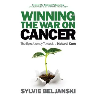 "Winning the War on Cancer: The Epic Journey Towards a Natural Cure" - "" ("Beljanski Sylvie")(P