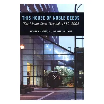 "This House of Noble Deeds: The Mount Sinai Hospital, 1852-2002" - "" ("Aufses Jr Arthur H.")(Pe