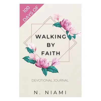 "100 Days of Walking By Faith - Devotional Journal" - "" ("Niami N.")(Paperback)