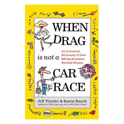 "When Drag Is Not a Care Race: An Irreverent Dictionary of Over 400 Gay and Lesbian Words and Ph