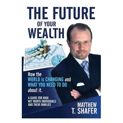 "The Future of Your Wealth: How the World Is Changing and What You Need to Do about It: A Guide 