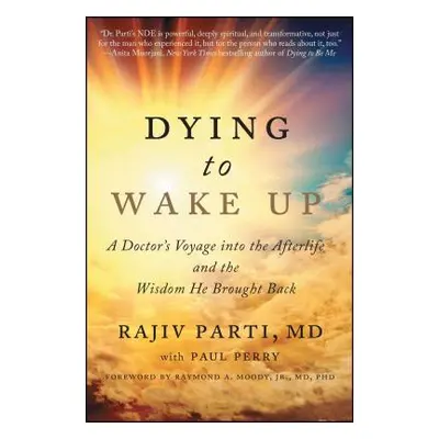 "Dying to Wake Up: A Doctor's Voyage Into the Afterlife and the Wisdom He Brought Back" - "" ("P