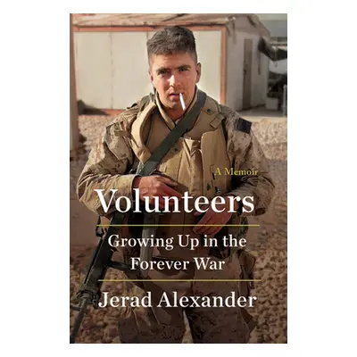 "Volunteers: Growing Up in the Forever War" - "" ("Alexander Jerad W.")(Pevná vazba)