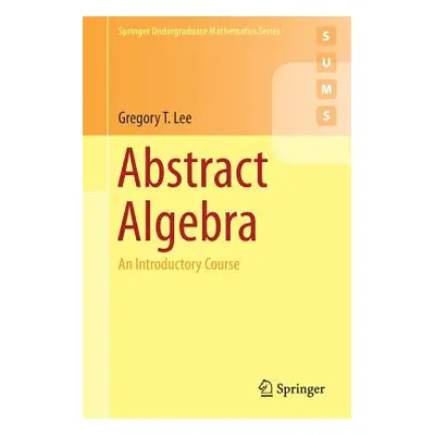 "Abstract Algebra: An Introductory Course" - "" ("Lee Gregory T.")(Paperback)