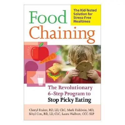 "Food Chaining: The Proven 6-Step Plan to Stop Picky Eating, Solve Feeding Problems, and Expand 