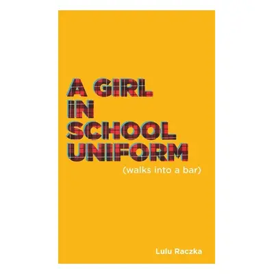 "A Girl in School Uniform (Walks Into a Bar)" - "" ("Raczka Lulu")(Paperback)