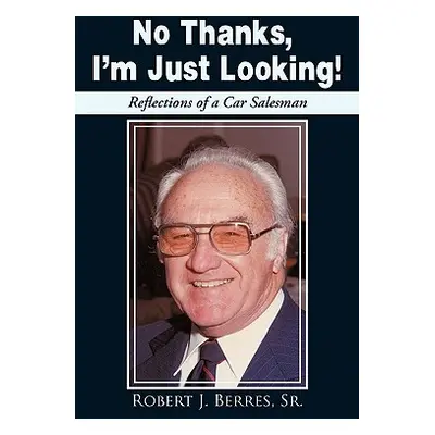 "No Thanks, I'm Just Looking!: Reflections of a Car Salesman" - "" ("Berres Robert J. Sr.")(Pape