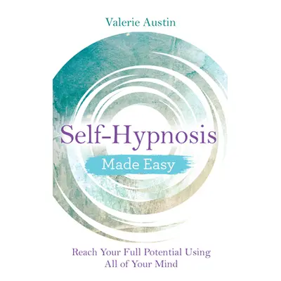 "Self-Hypnosis Made Easy: Reach Your Full Potential Using All of Your Mind" - "" ("Austin Valeri