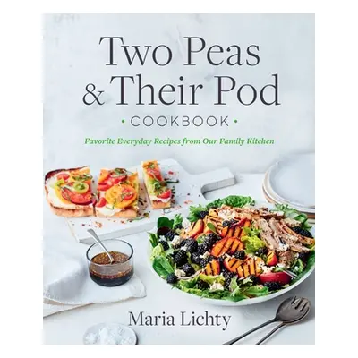 "Two Peas & Their Pod Cookbook: Favorite Everyday Recipes from Our Family Kitchen" - "" ("Lichty