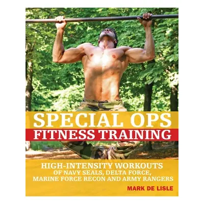 "Special Ops Fitness Training: High-Intensity Workouts of Navy Seals, Delta Force, Marine Force 