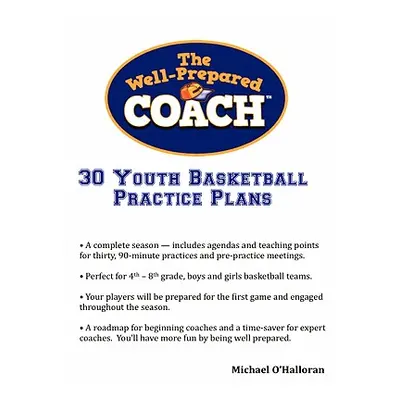 "The Well-Prepared Coach - 30 Youth Basketball Practice Plans" - "" ("O'Halloran Michael")(Paper