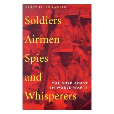 "Soldiers, Airmen, Spies, and Whisperers: The Gold Coast in World War II" - "" ("Lawler Nancy El