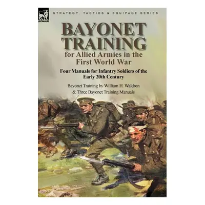 "Bayonet Training for Allied Armies in the First World War-Four Manuals for Infantry Soldiers of