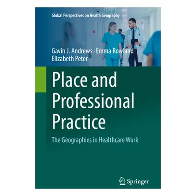 "Place and Professional Practice: The Geographies in Healthcare Work" - "" ("Andrews Gavin J.")(