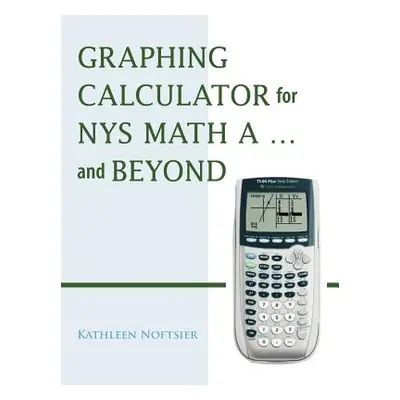 "Graphing Calculator for Nys Math A... and Beyond" - "" ("Noftsier Kathleen")(Paperback)