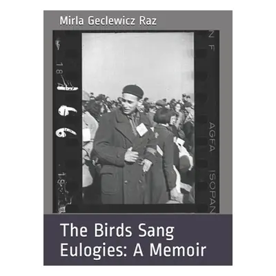 "The Birds Sang Eulogies: A Memoir" - "" ("Raz Mirla Geclewicz")(Paperback)