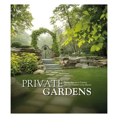 "Private Gardens: Design Secrets to Creating Beautiful Outdoor Living Spaces" - "" ("Schaus Kurt