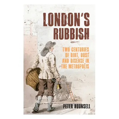 "London's Rubbish: Two Centuries of Dirt, Dust and Disease in the Metropolis" - "" ("Hounsell Pe