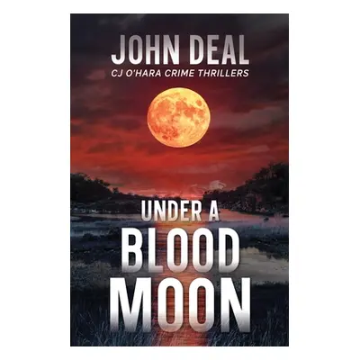 "Under a Blood Moon: A Crime Thriller (Detective CJ O'Hara Novel)" - "" ("Deal John")(Paperback)