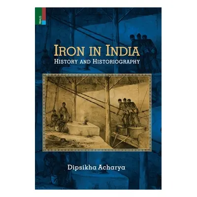 "Iron in India: History and Historiography" - "" ("Acharya Dipsikha")(Pevná vazba)