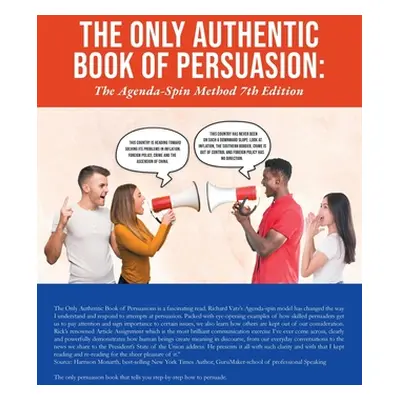 "The Only Authentic Book of Persuasion: The Agenda-Spin Method 7th Edition" - "" ("Vatz Richard 